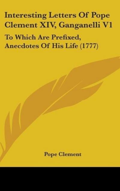 Interesting Letters Of Pope Clement XIV, Ganganelli V1