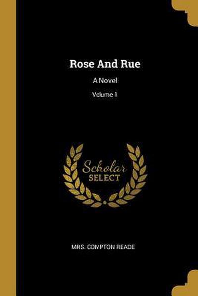 Rose And Rue: A Novel; Volume 1