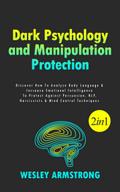 Dark Psychology and Manipulation Protection: Discover How To Analyze Body Language & Increase Emotional Intelligence To Protect Against Persuasion, NLP, Narcissists & Mind Control Techniques (How To Analyze People, Dark Psychology & Manipulation Protection + Body Language Mastery, #1)