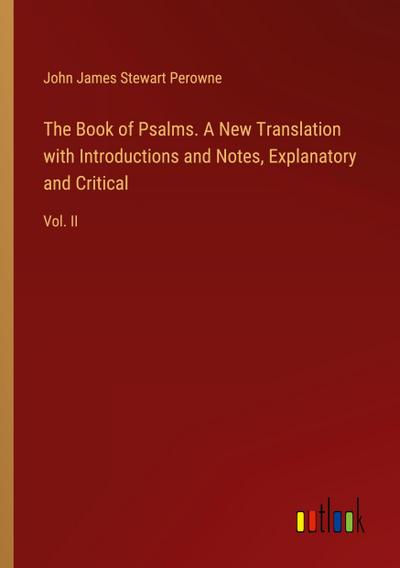 The Book of Psalms. A New Translation with Introductions and Notes, Explanatory and Critical