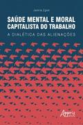 Saúde Mental e Moral Capitalista do Trabalho: A Dialética das Alienações