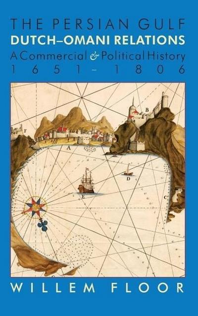 The Persian Gulf: Dutch-Omani Relation, a Commercial and Political History 1651-1806