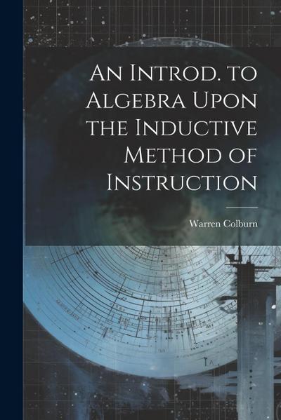 An Introd. to Algebra Upon the Inductive Method of Instruction