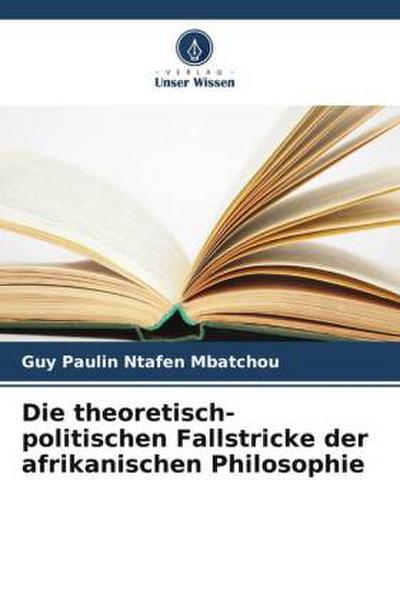 Die theoretisch-politischen Fallstricke der afrikanischen Philosophie