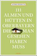 111 Almen und Hütten in Oberbayern, die man gesehe