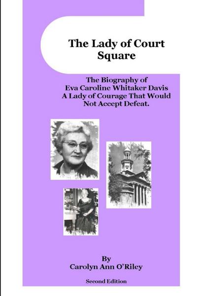 The Lady of Court Square The Biography of Eva Caroline Whitaker Davis A Lady of Courage That Would Not Accept Defeat