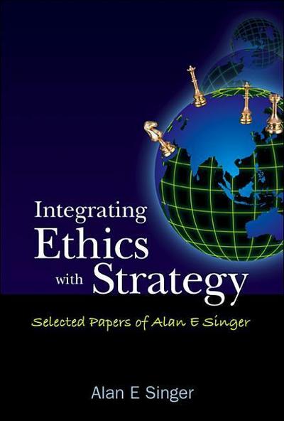 Integrating Ethics with Strategy: Selected Papers of Alan E Singer