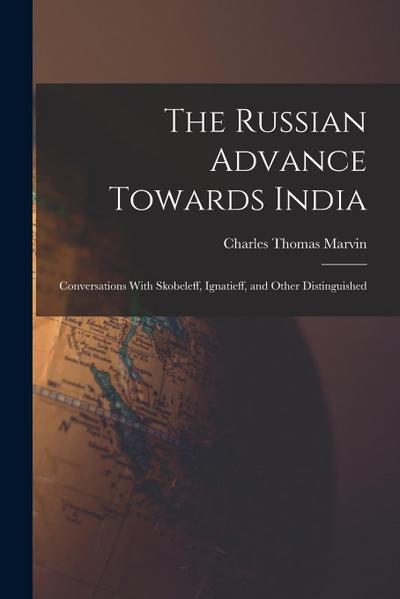 The Russian Advance Towards India: Conversations With Skobeleff, Ignatieff, and Other Distinguished