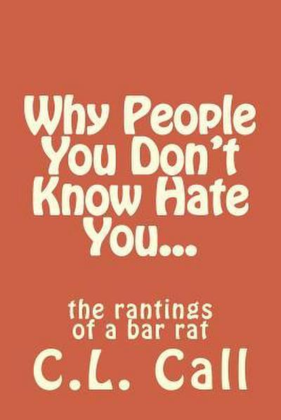 Why people you don’t know hate you...: the rantings of a bar rat
