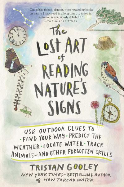 The Lost Art of Reading Nature’s Signs: Use Outdoor Clues to Find Your Way, Predict the Weather, Locate Water, Track Animals - and Other Forgotten Skills (Natural Navigation)