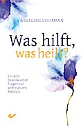 Was hilft, was heilt?: Ein Arzt beantwortet Fragen zur alternativen Medizin