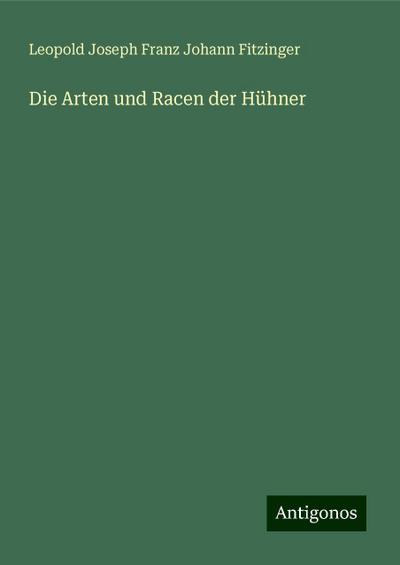 Fitzinger, L: Arten und Racen der Hühner