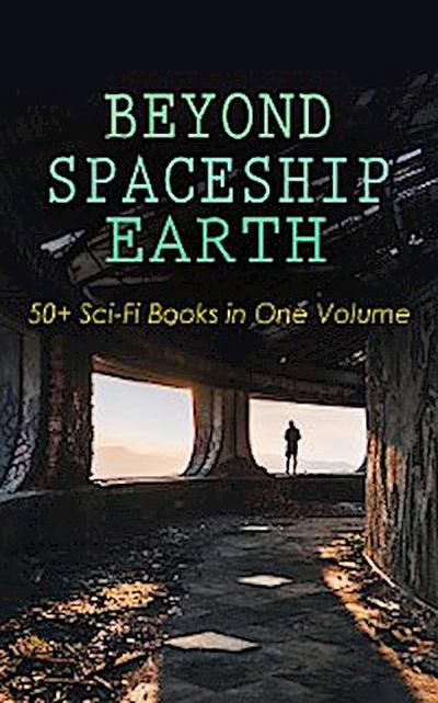 BEYOND SPACESHIP EARTH: 50+ Sci-Fi Books in One Volume