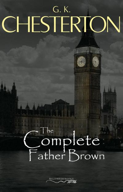 Father Brown (Complete Collection): 53 Murder Mysteries: The Scandal of Father Brown, The Donnington Affair & The Mask of Midas...