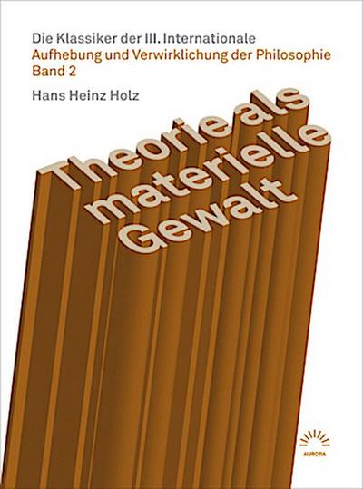 Aufhebung und Verwirklichung der Philosophie Theorie als materielle Gewalt - Die Klassiker der III. Internationale