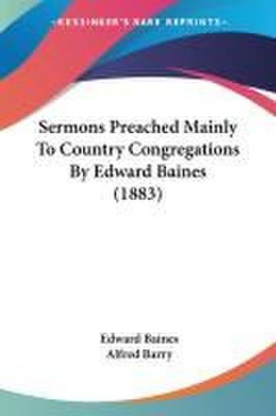 Sermons Preached Mainly To Country Congregations By Edward Baines (1883)