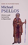 Michael Psellos: Rhetoric and Authorship in Byzantium Stratis Papaioannou Author