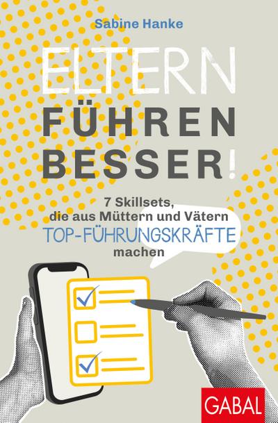 Eltern führen besser!: 7 Skillsets, die aus Müttern und Vätern Top-Führungskräfte machen (Dein Erfolg)
