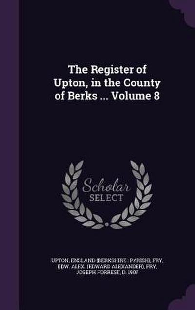 The Register of Upton, in the County of Berks ... Volume 8