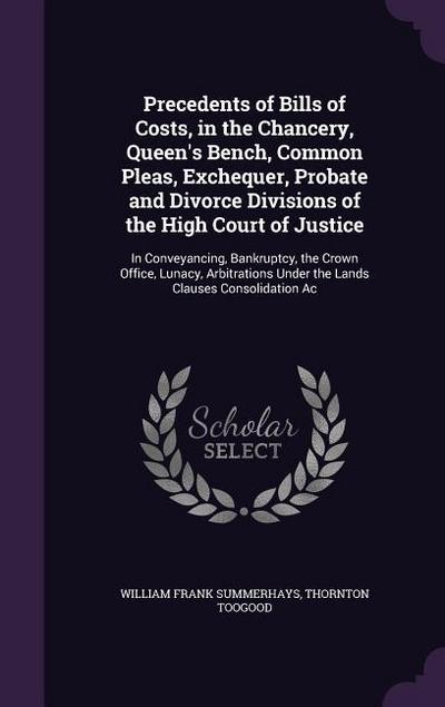 Precedents of Bills of Costs, in the Chancery, Queen’s Bench, Common Pleas, Exchequer, Probate and Divorce Divisions of the High Court of Justice