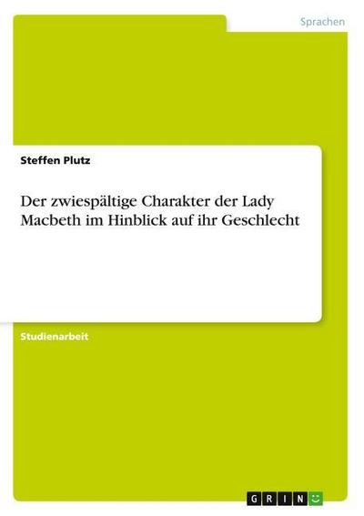 Der zwiespältige Charakter der Lady Macbeth im Hinblick auf ihr Geschlecht - Steffen Plutz