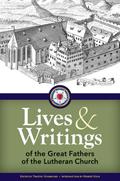 Lives and Writings of the Great Fathers of the Lutheran Church