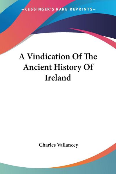 A Vindication Of The Ancient History Of Ireland