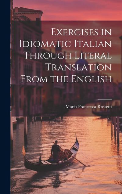 Exercises in Idiomatic Italian Through Literal Translation From the English