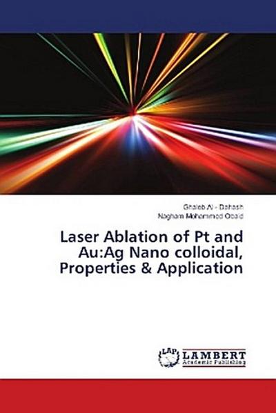 Laser Ablation of Pt and Au:Ag Nano colloidal, Properties & Application