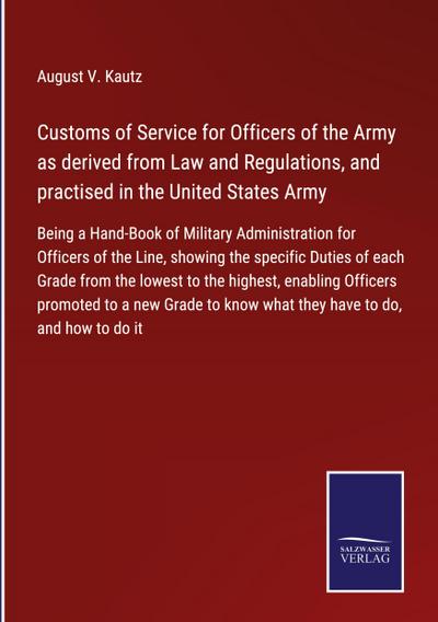 Customs of Service for Officers of the Army as derived from Law and Regulations, and practised in the United States Army