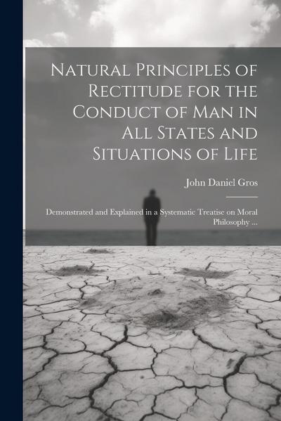 Natural Principles of Rectitude for the Conduct of Man in All States and Situations of Life