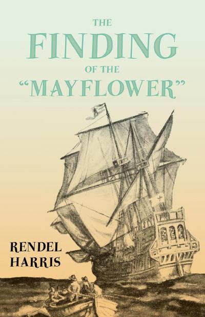 The Finding of the "Mayflower";With the Essay ’The Myth of the "Mayflower"’ by G. K. Chesterton