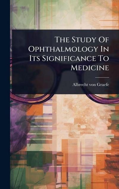 The Study Of Ophthalmology In Its Significance To Medicine