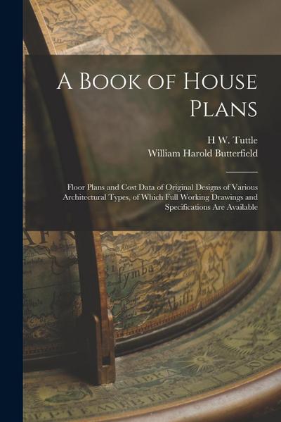 A Book of House Plans; Floor Plans and Cost Data of Original Designs of Various Architectural Types, of Which Full Working Drawings and Specifications