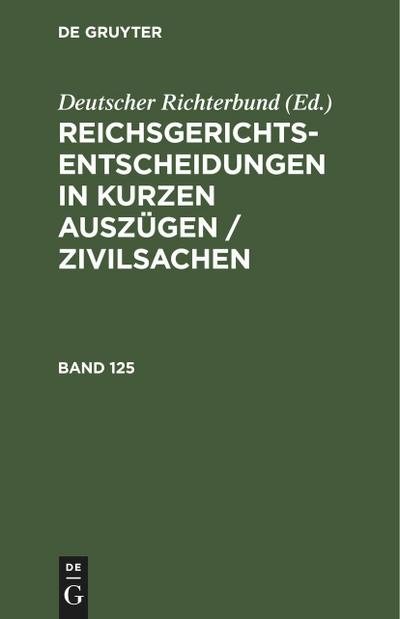 Reichsgerichts-Entscheidungen in kurzen Auszügen / Zivilsachen. Band 125