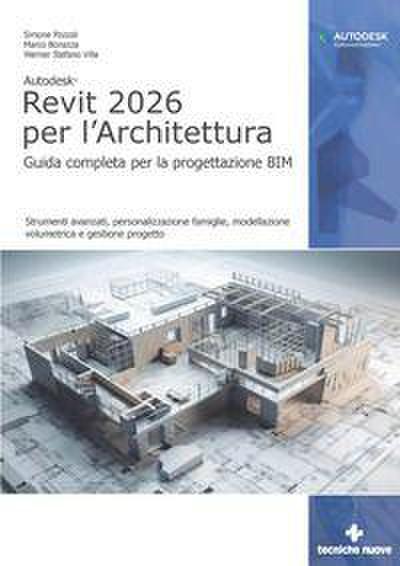 Autodesk Revit 2026 per l’architettura. Guida completa per la progettazione BIM. Strumenti avanzati, personalizzazione famiglie, modellazione volumetrica e gestione progetto