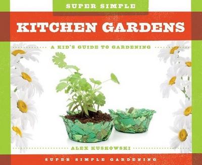 Super Simple Kitchen Gardens: A Kid’s Guide to Gardening
