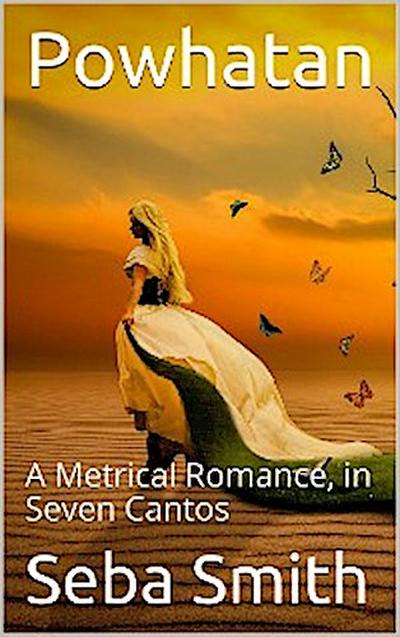 Powhatan; A Metrical Romance, in Seven Cantos