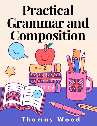 Thomas Wood: Practical Grammar and Composition