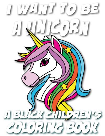 I Want To Be A Unicorn - A Black Children’s Coloring Book
