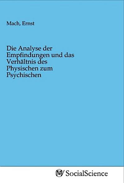 Die Analyse der Empfindungen und das Verhältnis des Physischen zum Psychischen