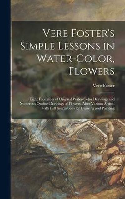Vere Foster’s Simple Lessons in Water-color, Flowers: Eight Facsimiles of Original Water-color Drawings and Numerous Outline Drawings of Flowers, Afte
