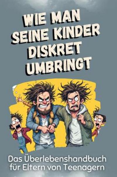 Das Überlebenshandbuch für Eltern von Teenagern
