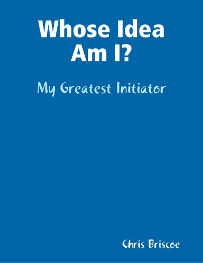 Whose Idea Am I: My Greatest Initiator