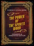 The Power Of The Spoken Word (Expanded & Annotated Edition) - By Florence Scovel Shinn