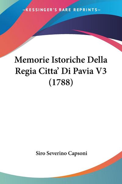 Memorie Istoriche Della Regia Citta’ Di Pavia V3 (1788)