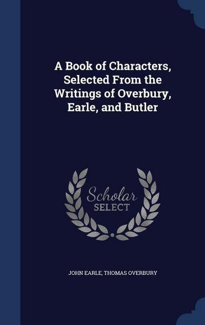 A Book of Characters, Selected From the Writings of Overbury, Earle, and Butler