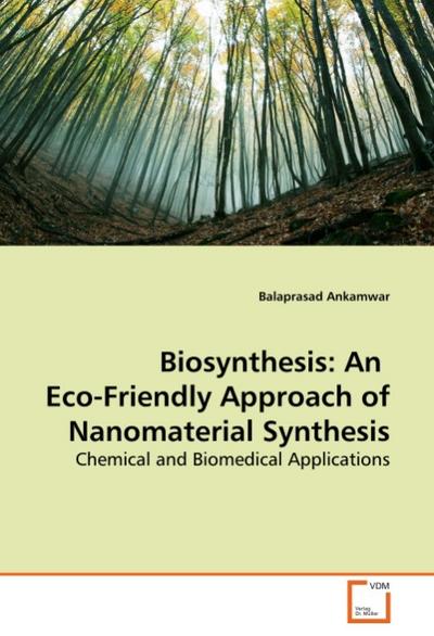 Biosynthesis: An Eco-Friendly Approach of Nanomaterial Synthesis - Balaprasad Ankamwar