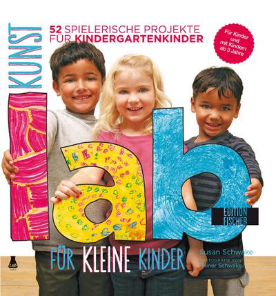 Kunst-Lab für kleine Kinder: 52 spielerische Projekte für Kindergartenkinder (Lab-Reihe)