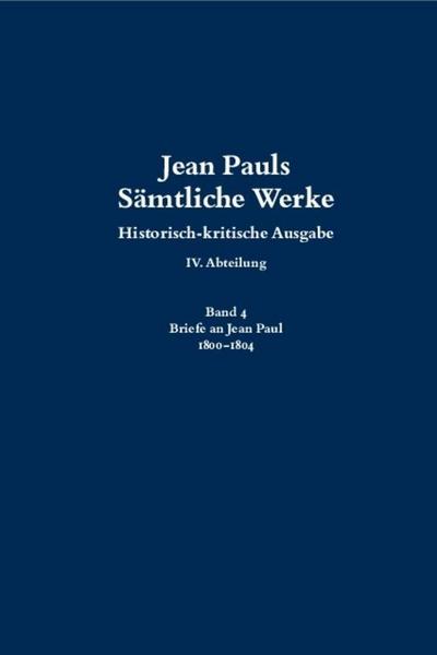 Jean Pauls Sämtliche Werke. Vierte Abteilung: Briefe an Jean Paul 1800 bis 1804, 2 Teile